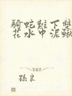 骑蛇难下双金银花水中泥鳅