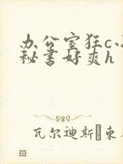 办公室狂c小雪秘书好爽h封面