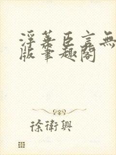 浮华臣言无删减版笔趣阁封面