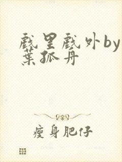 戏里戏外by一叶孤舟封面