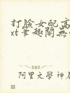 打脸女配高攀txt笔趣阁无弹窗