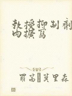 教授抑制剂要吗肉扩写