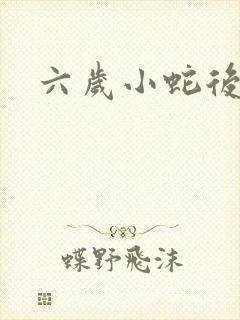 六岁小蛇后