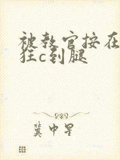 被教官按在寝室狂c到腿