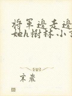 将军边走边挺进她h树林小说封面