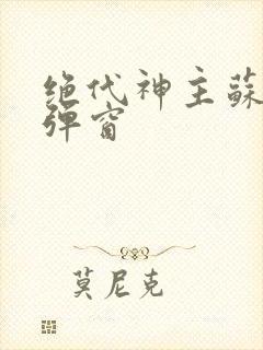 绝代神主苏莫无弹窗