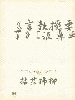 《言教授要撞坏了》[流鼻血]封面