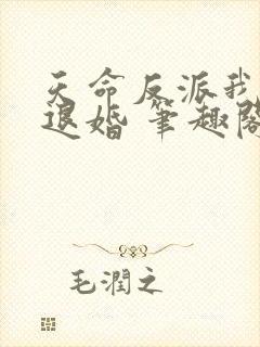 天命反派我拒绝退婚 笔趣阁