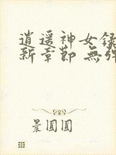 逍遥神女录 最新章节 无弹窗 笔趣阁