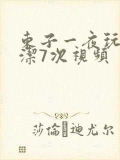 东子一夜玩弄白洁7次视频