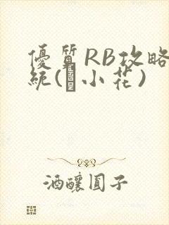 优质RB攻略系统(寀小花)