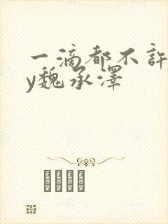 一滴都不许漏by魏承泽