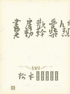 书房欢爱h双乳晃动干柴烈火