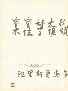 宝宝好大我都握不住了视频