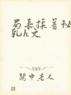 局长揉着秘书的乳h文