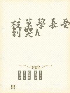 校草学长受被做到哭h