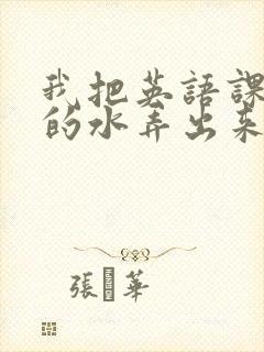 我把英语课代表的水弄出来了