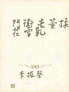 门卫老董揉捏校花雪乳