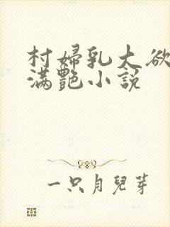 村妇乳大欲乡村满艳小说