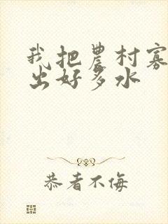 我把农村寡妇日出好多水