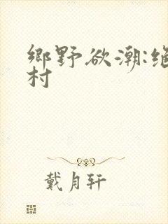 乡野欲潮:绝色村