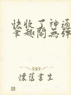 快收了神通吧 笔趣阁无弹窗封面