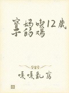 宝妈吃12岁儿子的鸡封面