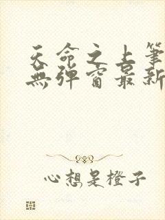 天命之上笔趣阁无弹窗最新章节