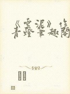 《云泥》作者:青灯笔趣阁