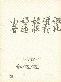 小奶娃灌溉记与普通版对比