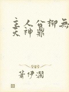 主人公柳无邪吞天神鼎