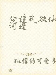 公让我欲仙欲死河边