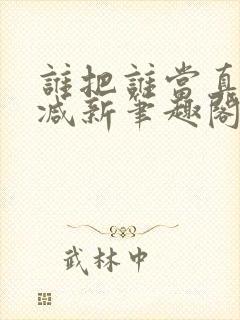 谁把谁当真无删减新笔趣阁