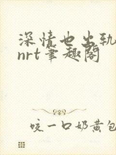 深情也出轨逆2nrt笔趣阁