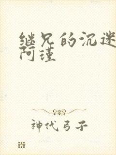 继兄的沉迷by阿瑾