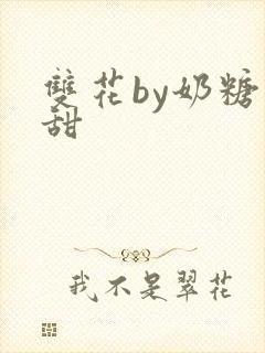 双花by奶糖不甜