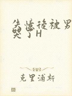 失忆后被男友C哭了H