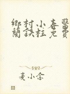 乡村小春医王淑兰铁柱免费阅读全文