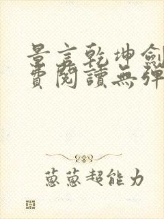 景言乾坤剑神免费阅读无弹窗uo