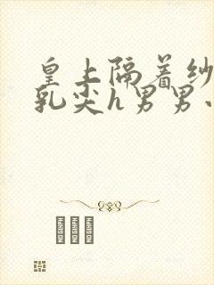 皇上隔着纱衣含乳尖h男男小说