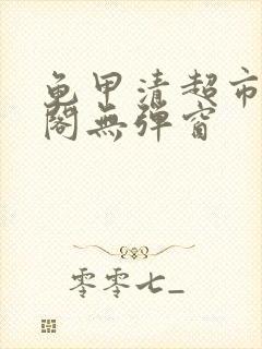 龟甲清超市笔趣阁无弹窗