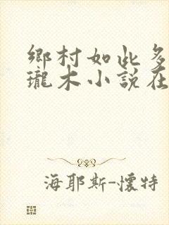 乡村如此多娇玲珑木小说在线阅读