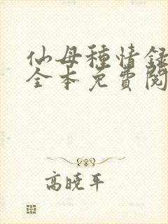 仙母种情录小说全本免费阅读