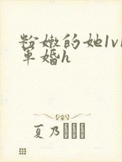 粉嫩的她1v1军婚h