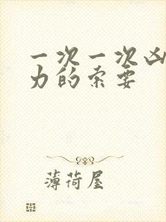 一次一次凶猛有力的索要