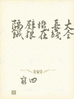 隔壁机长大叔是饿狼在线全文免费阅读笔趣