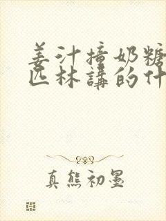 姜汁撞奶糖阿司匹林讲的什么