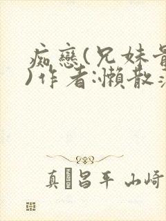 痴恋(兄妹骨科)作者:懒散蒲公英