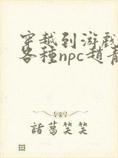 穿越到游戏里和各种npc赵青蔓