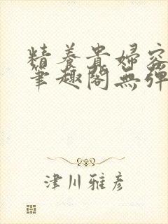 精养贵妇容子君笔趣阁无弹窗